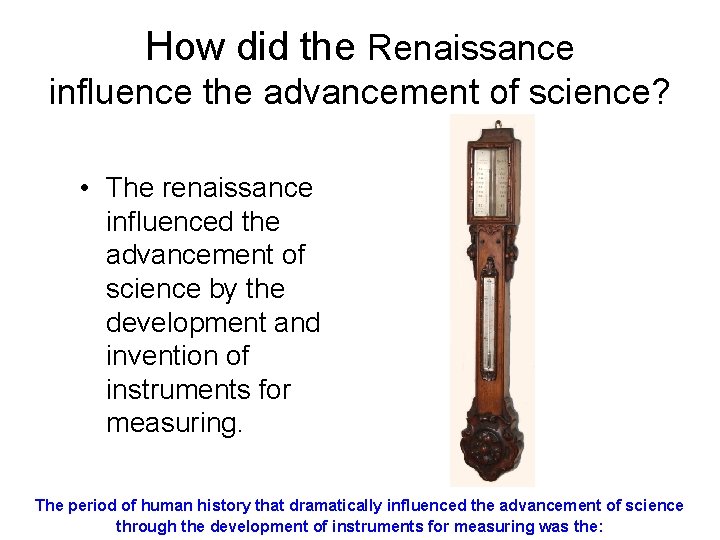 How did the Renaissance influence the advancement of science? • The renaissance influenced the How did the Renaissance influence the advancement of science? • The renaissance influenced the