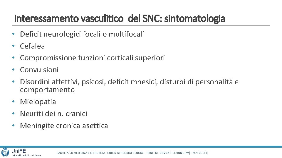 Interessamento vasculitico del SNC: sintomatologia Deficit neurologici focali o multifocali Cefalea Compromissione funzioni corticali Interessamento vasculitico del SNC: sintomatologia Deficit neurologici focali o multifocali Cefalea Compromissione funzioni corticali