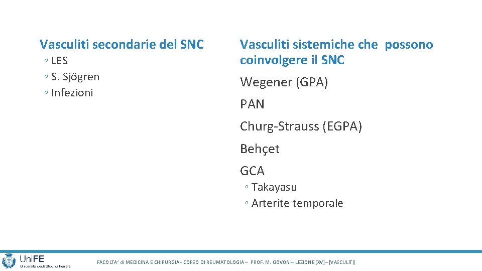 Vasculiti secondarie del SNC ◦ LES ◦ S. Sjögren ◦ Infezioni Vasculiti sistemiche possono Vasculiti secondarie del SNC ◦ LES ◦ S. Sjögren ◦ Infezioni Vasculiti sistemiche possono