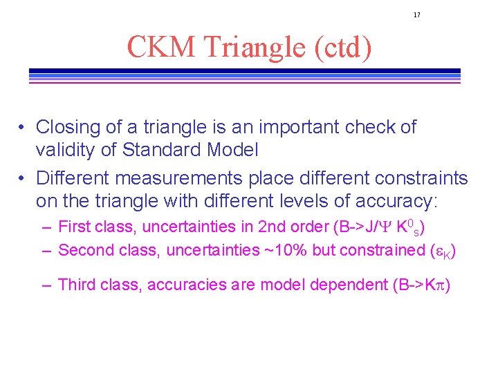 17 CKM Triangle (ctd) • Closing of a triangle is an important check of
