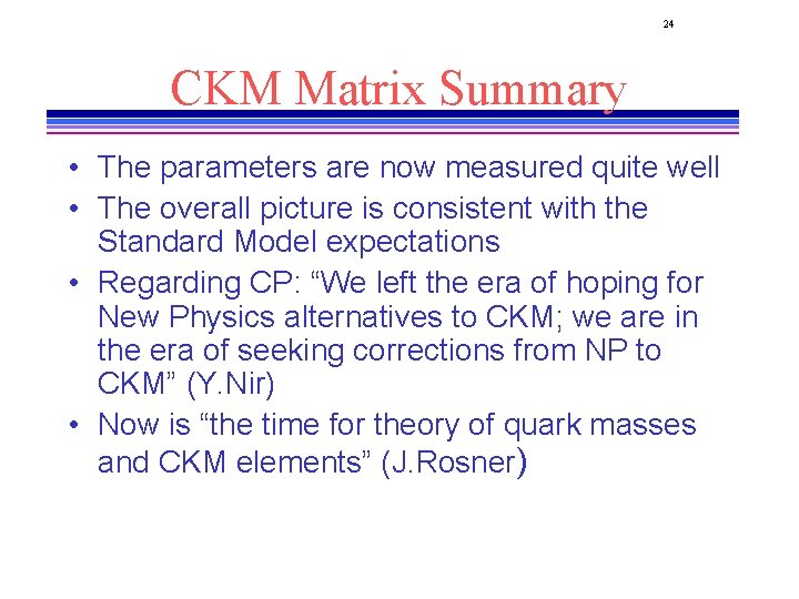 24 CKM Matrix Summary • The parameters are now measured quite well • The