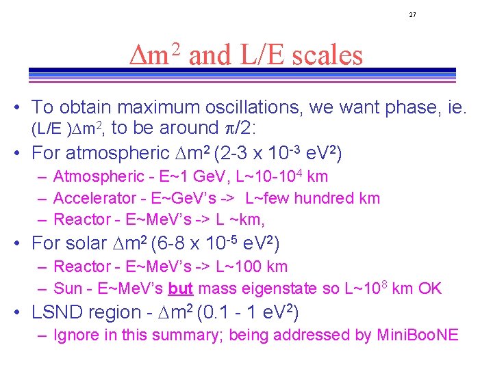 27 Dm 2 and L/E scales • To obtain maximum oscillations, we want phase,