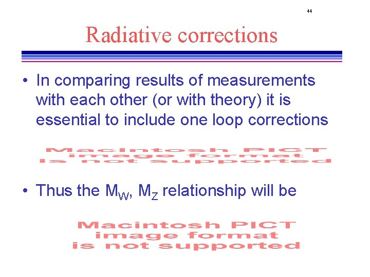 44 Radiative corrections • In comparing results of measurements with each other (or with