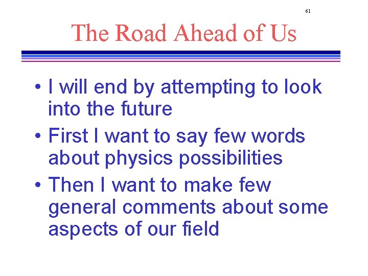 61 The Road Ahead of Us • I will end by attempting to look