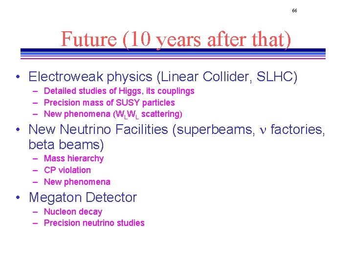 66 Future (10 years after that) • Electroweak physics (Linear Collider, SLHC) – Detailed 66 Future (10 years after that) • Electroweak physics (Linear Collider, SLHC) – Detailed