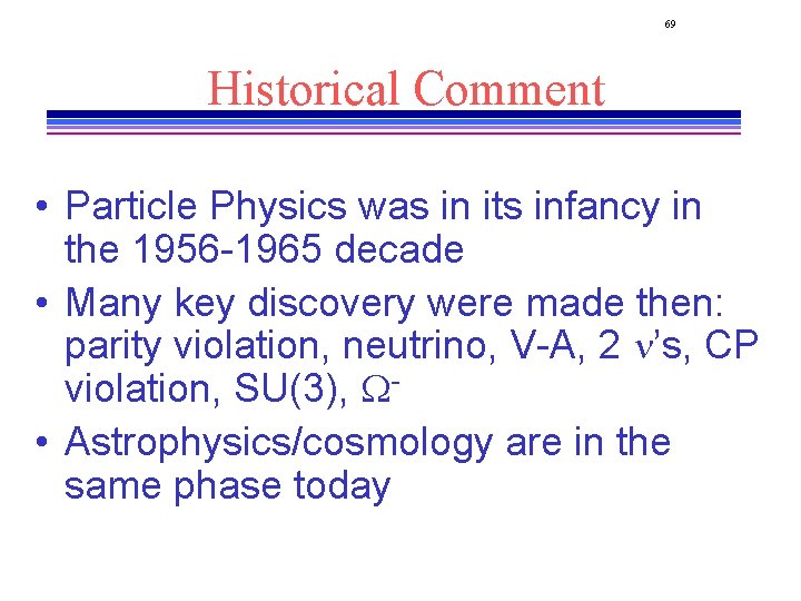 69 Historical Comment • Particle Physics was in its infancy in the 1956 -1965