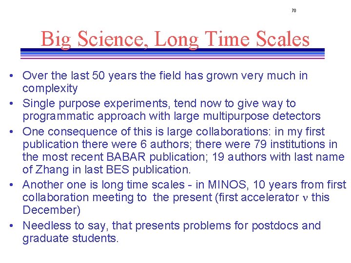 70 Big Science, Long Time Scales • Over the last 50 years the field