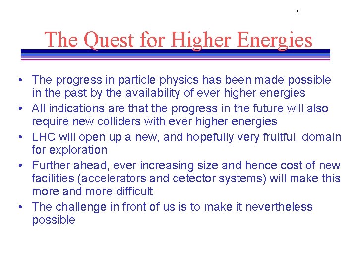 71 The Quest for Higher Energies • The progress in particle physics has been