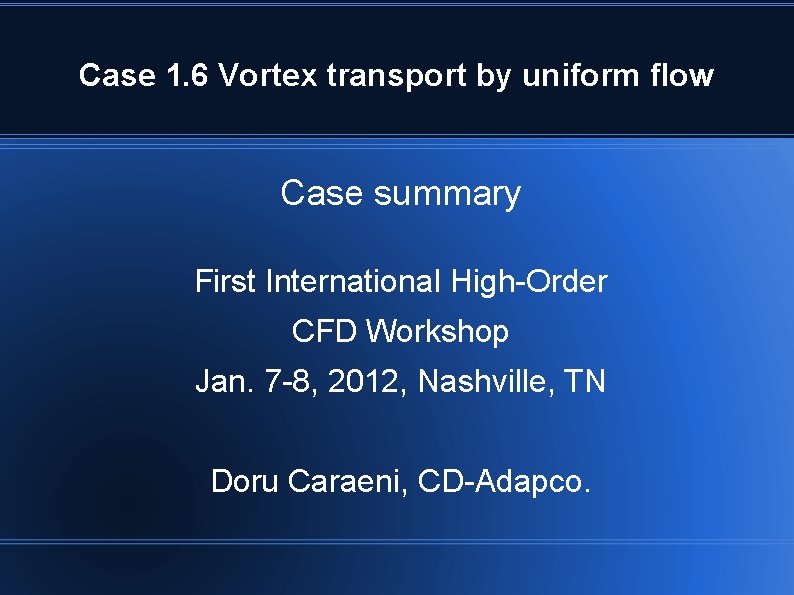 Case 1. 6 Vortex transport by uniform flow Case summary First International High-Order CFD