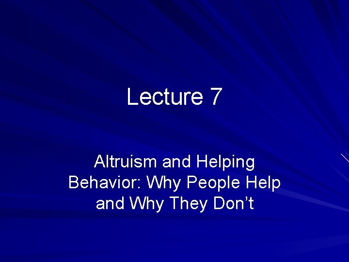 Lecture 7 Altruism and Helping Behavior: Why People Help and Why They Don’t 