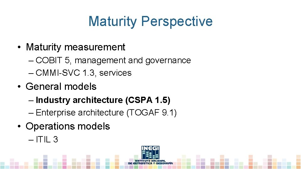 Maturity Perspective • Maturity measurement – COBIT 5, management and governance – CMMI-SVC 1.