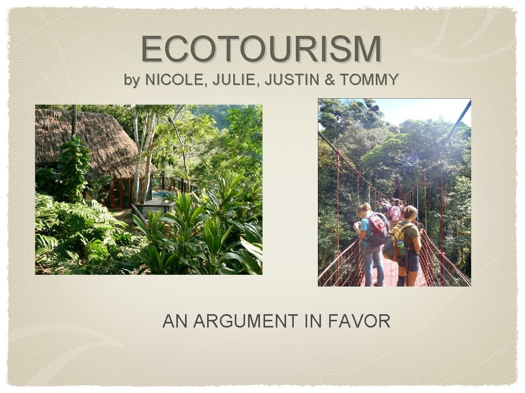 ECOTOURISM by NICOLE, JULIE, JUSTIN & TOMMY AN ARGUMENT IN FAVOR 