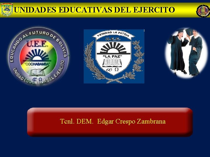 UNIDADES EDUCATIVAS DEL EJERCITO Tcnl. DEM. Edgar Crespo Zambrana 