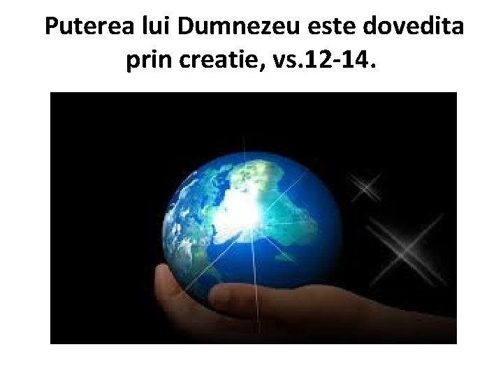 Puterea lui Dumnezeu este dovedita prin creatie, vs. 12 -14. 