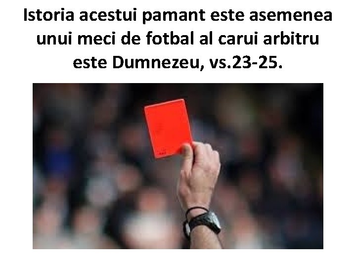 Istoria acestui pamant este asemenea unui meci de fotbal al carui arbitru este Dumnezeu,