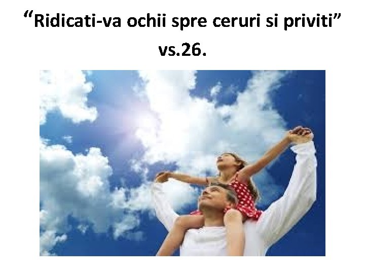 “Ridicati-va ochii spre ceruri si priviti” vs. 26. 