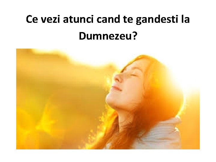 Ce vezi atunci cand te gandesti la Dumnezeu? 