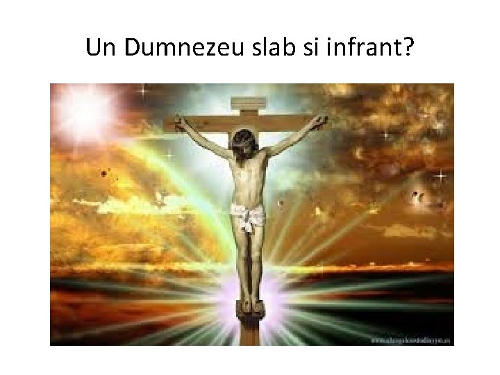 Un Dumnezeu slab si infrant? 