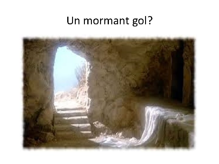 Un mormant gol? 