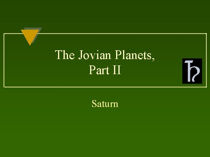 The Jovian Planets, Part II Saturn 