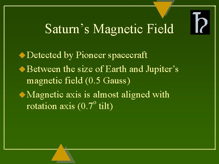 Saturn’s Magnetic Field u Detected by Pioneer spacecraft u Between the size of Earth