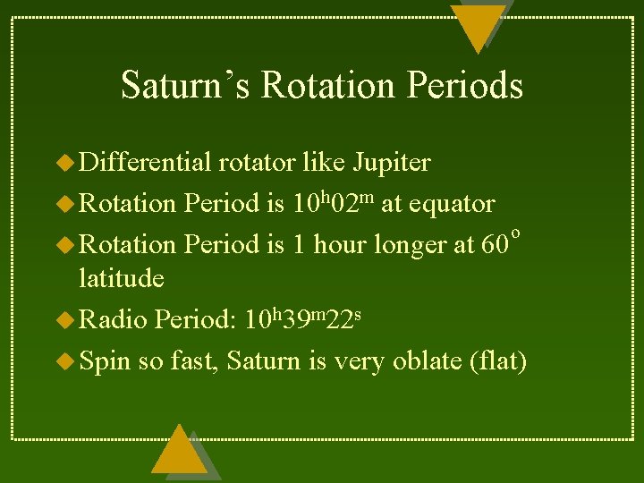 Saturn’s Rotation Periods u Differential rotator like Jupiter u Rotation Period is 10 h