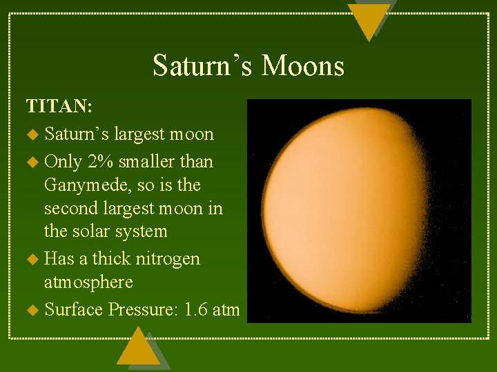 Saturn’s Moons TITAN: u Saturn’s largest moon u Only 2% smaller than Ganymede, so