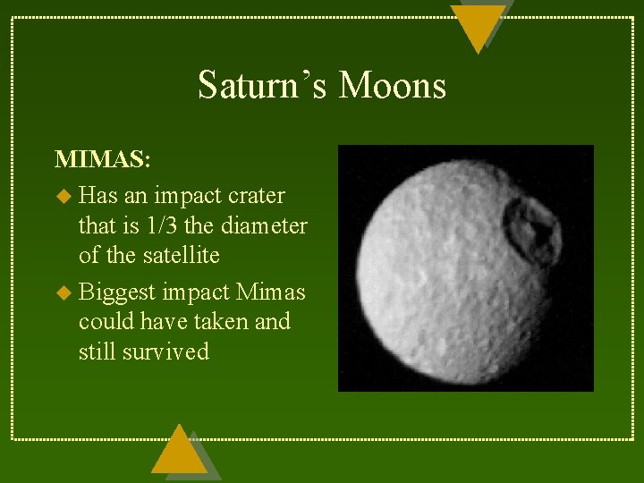 Saturn’s Moons MIMAS: u Has an impact crater that is 1/3 the diameter of