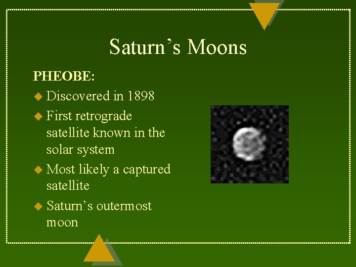 Saturn’s Moons PHEOBE: u Discovered in 1898 u First retrograde satellite known in the