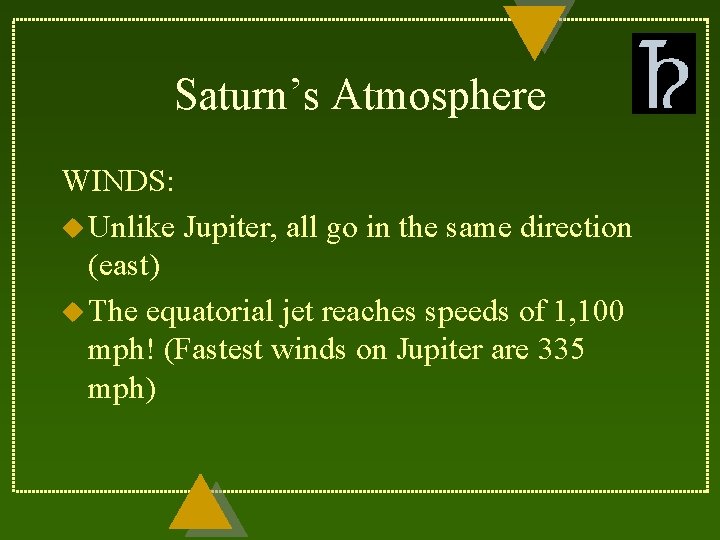 Saturn’s Atmosphere WINDS: u Unlike Jupiter, all go in the same direction (east) u