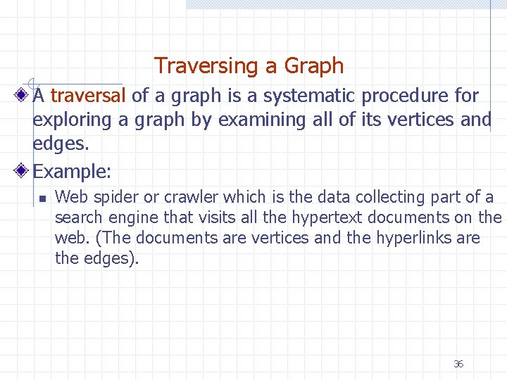 Traversing a Graph A traversal of a graph is a systematic procedure for exploring