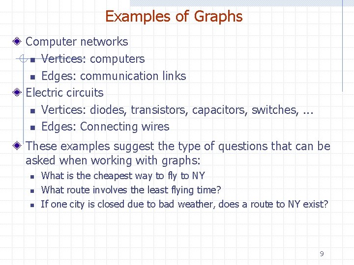 Examples of Graphs Computer networks n Vertices: computers n Edges: communication links Electric circuits