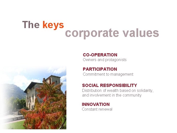 The keys corporate values CO-OPERATION Owners and protagonists PARTICIPATION Commitment to management SOCIAL RESPONSIBILITY