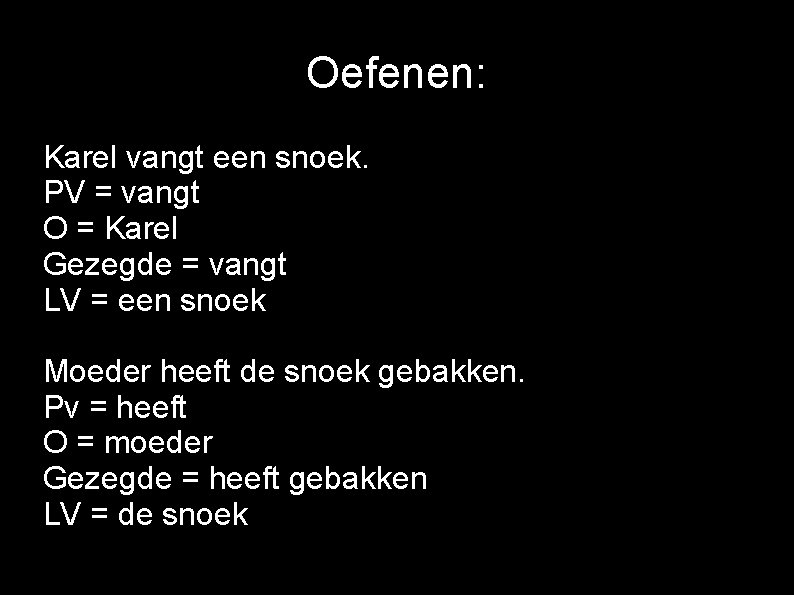 Oefenen: Karel vangt een snoek. PV = vangt O = Karel Gezegde = vangt