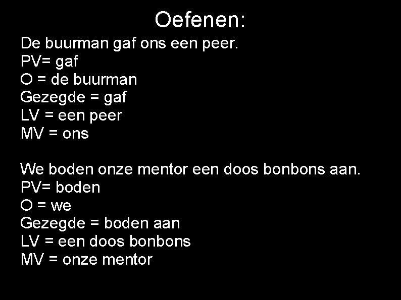 Oefenen: De buurman gaf ons een peer. PV= gaf O = de buurman Gezegde