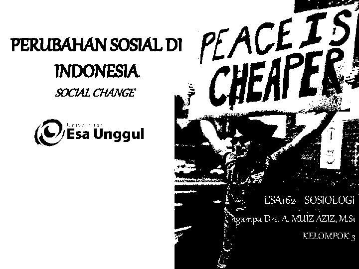 PERUBAHAN SOSIAL DI INDONESIA SOCIAL CHANGES ESA 162 –SOSIOLOGI Dosen Pengampu Drs. A. MUIZ
