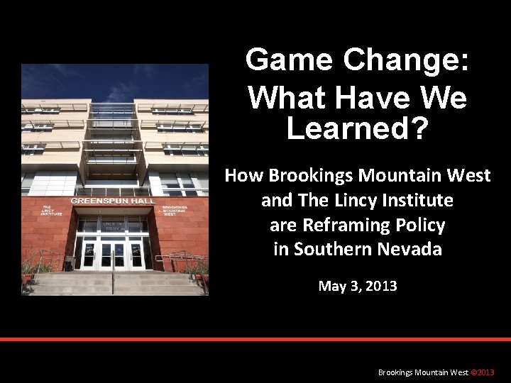 Game Change: What Have We Learned? How Brookings Mountain West and The Lincy Institute