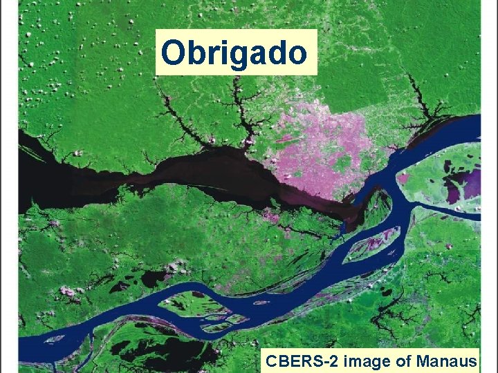 EO data: benefits to everyone Obrigado CBERS-2 image of Manaus 