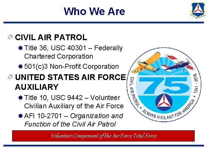 Who We Are ö CIVIL AIR PATROL ® Title 36, USC 40301 – Federally