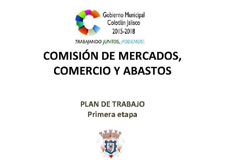 COMISIÓN DE MERCADOS, COMERCIO Y ABASTOS PLAN DE TRABAJO Primera etapa 