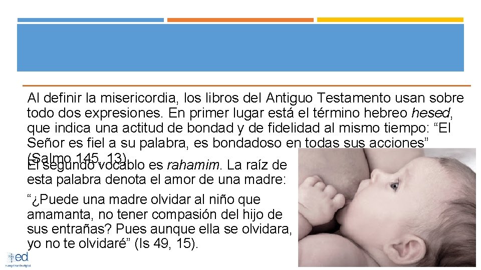 Al definir la misericordia, los libros del Antiguo Testamento usan sobre todo dos expresiones.