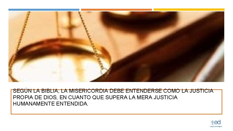 SEGÚN LA BIBLIA, LA MISERICORDIA DEBE ENTENDERSE COMO LA JUSTICIA PROPIA DE DIOS, EN