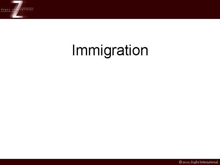 Immigration © 2010, Zogby International 