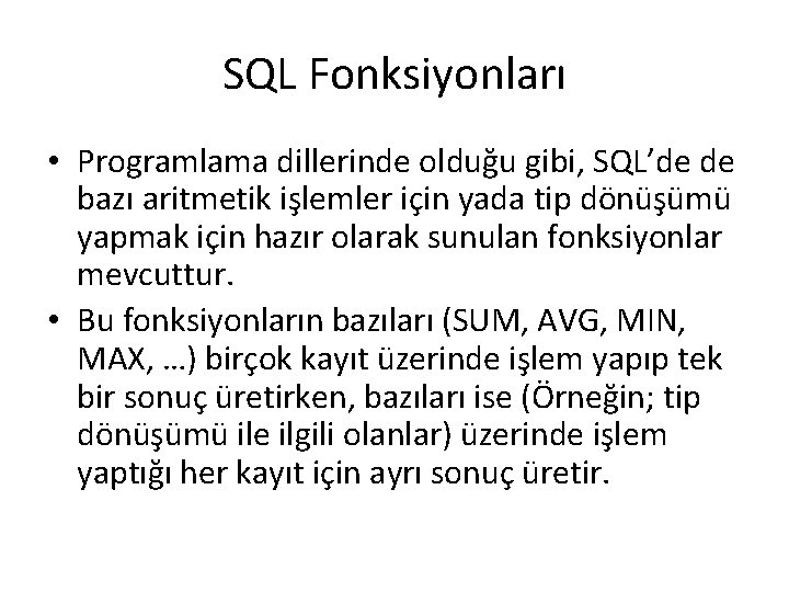 SQL Fonksiyonları • Programlama dillerinde olduğu gibi, SQL’de de bazı aritmetik işlemler için yada