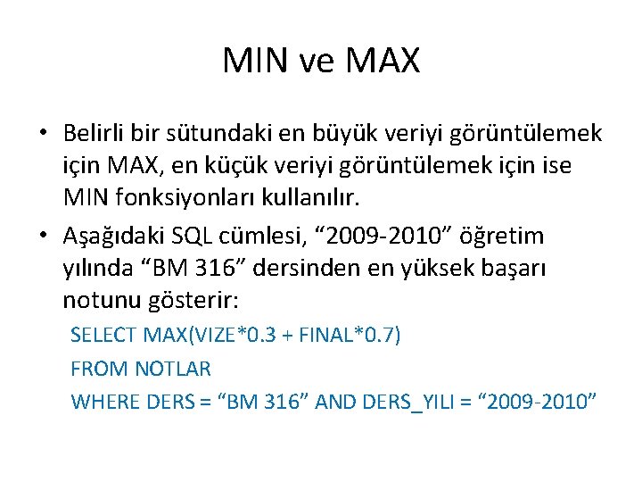 MIN ve MAX • Belirli bir sütundaki en büyük veriyi görüntülemek için MAX, en