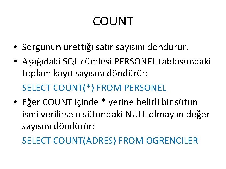 COUNT • Sorgunun ürettiği satır sayısını döndürür. • Aşağıdaki SQL cümlesi PERSONEL tablosundaki toplam