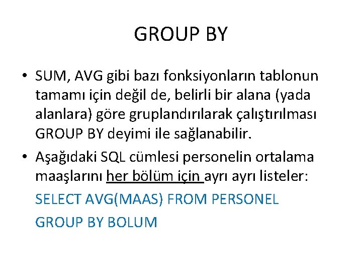 GROUP BY • SUM, AVG gibi bazı fonksiyonların tablonun tamamı için değil de, belirli