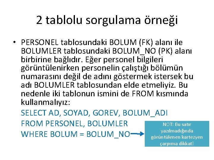 2 tablolu sorgulama örneği • PERSONEL tablosundaki BOLUM (FK) alanı ile BOLUMLER tablosundaki BOLUM_NO