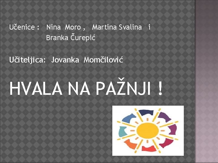 Učenice : Nina Moro , Martina Svalina i Branka Čurepić Učiteljica: Jovanka Momčilović HVALA