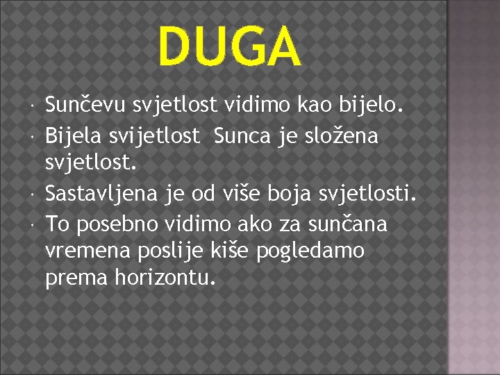 DUGA Sunčevu svjetlost vidimo kao bijelo. Bijela svijetlost Sunca je složena svjetlost. Sastavljena je